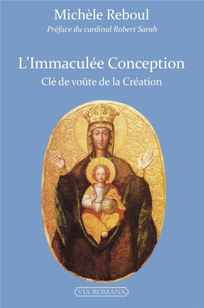 IMMACULEE CONCEPTION, CLEF DE VOUTE DE LA CREATION - MICHELE REBOUL - VIA ROMANA