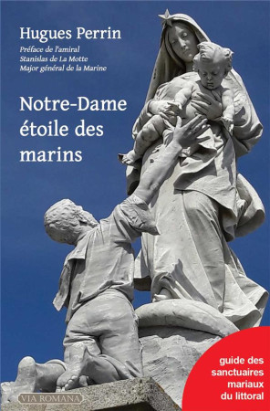 NOTRE-DAME ETOILE DES MARINS / GUIDE DES SANCTUAIRES MARIAUX DU LITTORAL - PERRIN HUGUES - VIA ROMANA