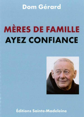 MERES DE FAMILLE AYEZ CONFIANCE - DOM GERARD - Sainte-Madeleine