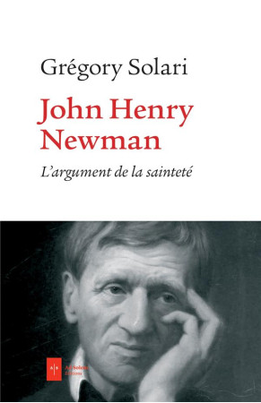 JOHN HENRY NEWMAN - L-ARGUMENT DE LA SAINTETE - SOLARI GREGORY - AD SOLEM