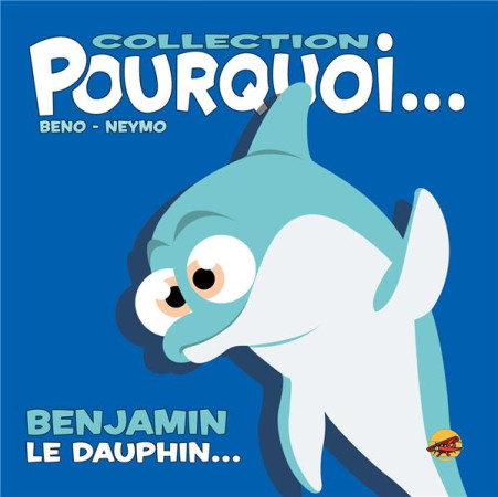 COLLECTION POURQUOI... - BENJAMIN, LE DAUPHIN - BENO- NEYMO - P TIT LOUIS