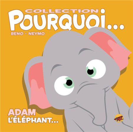 COLLECTION POURQUOI... - ADAM, L-ELEPHANT - BENO- NEYMO - P TIT LOUIS