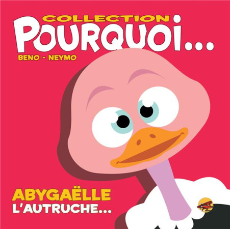 COLLECTION POURQUOI... - ABYGAELLE, L-AUTRUCHE - BENO- NEYMO - P TIT LOUIS