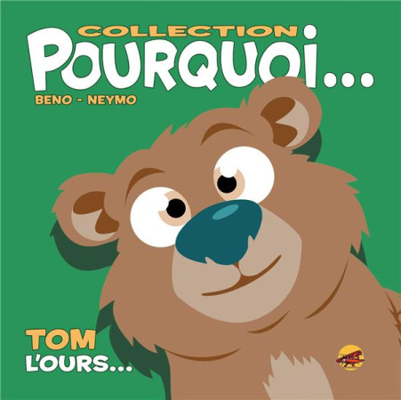 COLLECTION POURQUOI... - TOM, L-OURS - BENO- NEYMO - P TIT LOUIS