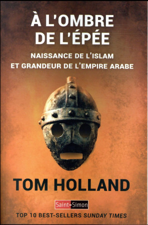 A L-OMBRE DE L-EPEE - NAISSANCE DE L-ISLAM ET GRANDEUR DE L-EMPIRE ARABE - HOLLAND TOM - SAINT SIMON