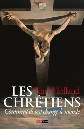 CHRETIENS - COMMENT ILS ONT CHANGE LE MONDE - HOLLAND TOM - SAINT SIMON