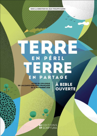 TERRE EN PERIL TERRE EN PARTAGE A BIBLE OUVERTE (ACTES DU COLLOQUE DE L-ABF DU 17 NOVEMBRE 2018) - XXX - BIBLI O