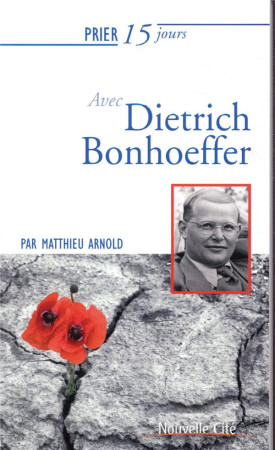 PRIER 15 JOURS AVEC DIETRICH BONHOEFFER / NED - ARNOLD MATTHIEU - NOUVELLE CITE