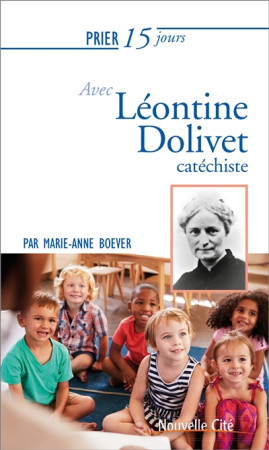 PRIER 15 JOURS AVEC LEONTINE DOLIVET - BOEVER MARIE-ANNE - NOUVELLE CITE