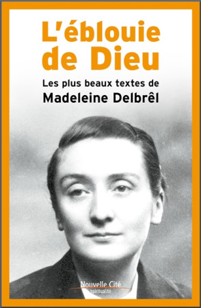 EBLOUIE DE DIEU / LES PLUS BEAUX TEXTES DE MADELEINE DELBREL - DELBREL MADELEINE - NOUVELLE CITE