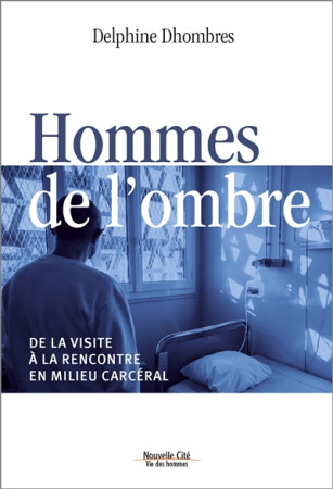 HOMMES DE L-OMBRE / DE LA VISIRE A LA RENCONTRE EN MILIEU CARCERAL - DHOMBRES DELPHINE - NOUVELLE CITE