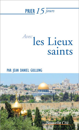 PRIER 15 JOURS AVEC LES LIEUX SAINTS - GULLUNG JEAN DANIEL - NOUVELLE CITE