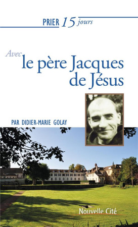 PRIER 15 JOURS AVEC LE PERE JACQUES DE JESUS - GOLAY DIDIER MARIE - NOUVELLE CITE