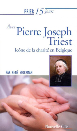 PRIER 15 JOURS AVEC PIERRE JOSEPH TRIEST - ICONE DE LA CHARITE EN BELGIQUE - STOCKMAN RENE - NOUVELLE CITE