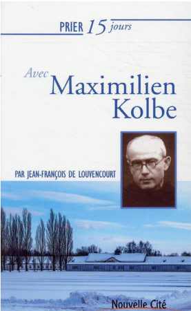 PRIER 15 JOURS AVEC MAXIMILIEN KOLBE NED - DE LOUVENCOURT J F. - NOUVELLE CITE