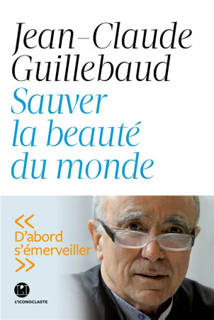 SAUVER LA BEAUTE DU MONDE - GUILLEBAUD J-C. - ICONOCLASTE