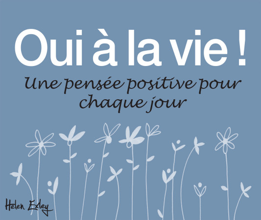 OUI A LA VIE / UNE PENSEE POSITIVE POUR CHAQUE JOUR - HELEN EXLEY - EXLEY