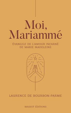 MOI, MARIAMME, EVANGILE DE L-AMOUR INCARNE DE MARIE-MADELEINE - BOURBON-PARME-DUFRES - MASSOT EDITION