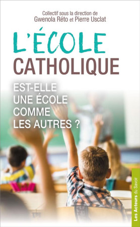 ECOLE CATHOLIQUE EST-ELLE UNE ECOLE COMME LES AUTRES ? - COLLECTIF - LES ACTEURS