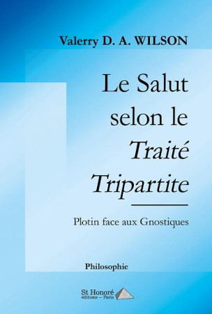 SALUT SELON LE TRAITE TRIPARTITE (LE) : PLOTIN FACE AUX GNOSTIQUES - WILSON VALERRY D. A. - HONORE EDITIONS