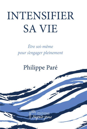 INTENSIFIER SA VIE - ETRE SOI-MEME POUR S-ENGAGER PLEINEMENT - PARE PHILIPPE - DU LUMIGNON