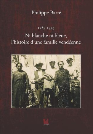 NI BLANCHE NI BLEUE, L-HISTOIRE D-UNE FAMILLE VENDEENNE - BARRE PHILIPPE - BLACKLEPHANT