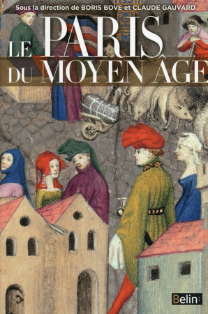 PARIS DU MOYEN AGE - CLAUDE GAUVARD - Belin