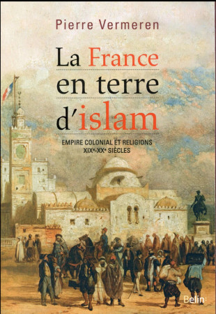 FRANCE EN TERRE D-ISLAM - VERMEREN PIERRE - Belin