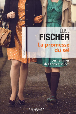 PROMESSE DU SEL (LES FEMMES DES TERRES SALEES T.2) - FISCHER ELISE - CALMANN-LEVY