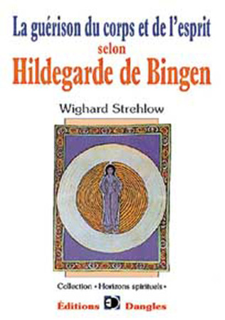 GUERISON DU CORPS ET DE L-ESPRIT SELON HILD EGARDE DE BINGEN - Wighard Strehlow - DANGLES