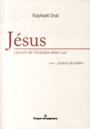 JESUS,LECTURE DE L-EVANGILE SELON LUC-TOME 1 - DRAI RAPHAEL - Hermann