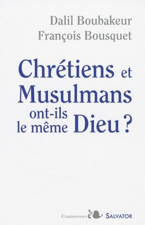 CHRETIENS ET MUSULMANS ONT-ILS LE MEME DIEU - BOUSQUET / BOUBAKEUR - SALVATOR