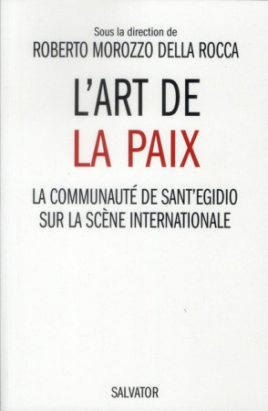 L-ART DE LA PAIX  LA COMMUNAUTE DE SANT-EGI DIO SUR LA SCENE INTERNATIONALE - ROBERTO MOROZZO DELL - Salvator