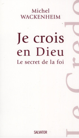 JE CROIS EN DIEU, LE SECRET DE LA FOI - MICHEL WACKENEIM - SALVATOR