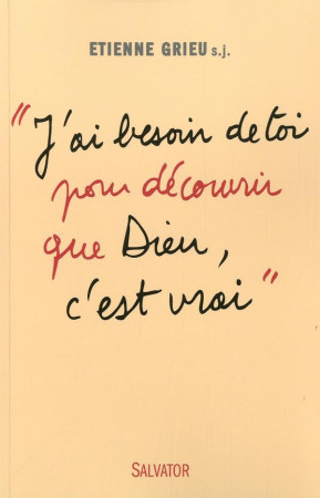 J-AI BESOIN DE TOI POUR DECOUVRIR QUE DIEU C-EST VRAI - ETIENNE GRIEU - Salvator