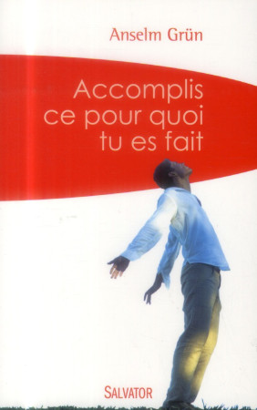 ACCOMPLIS CE POUR QUOI TU ES FAIT - ANSELM GRUN - Salvator