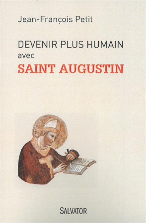 DEVENIR PLUS HUMAIN AVEC SAINT AUGUSTIN - JEAN-FRANCOIS PETIT - Salvator