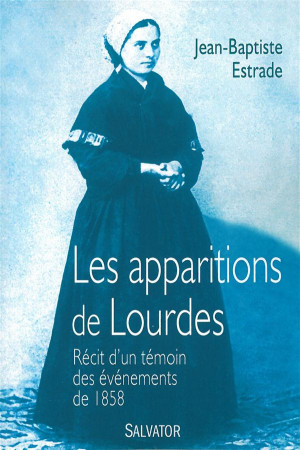 APPARITIONS DE LOURDES. RECIT D-UN TEMOIN D IN DES EVENEMENTS DE 1858 - JEAN BAPTISTE ESTRADE - Salvator