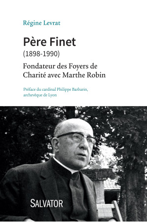 PERE FINET (1898-1990). FONDATEUR DES FOYERS DE CHARITE AVEC MARTHE ROBIN - Régine Levrat - SALVATOR