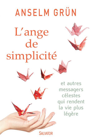 ANGE DE SIMPLICITE ET AUTRES MESSAGES CEL ESTES QUI RENDENT LA VIE PLUS LEGERE - ANSELM GRUN. - Salvator