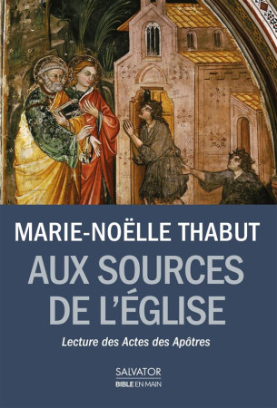 AUX SOURCES DE L-EGLISE LECTURE DES ACTES DES APOTRES - THABUT MARIE-NOELLE - Salvator