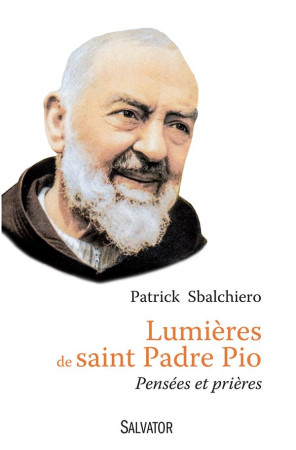 LUMIERES DE SAINT PADRE PIO PENSEES ET PRIERES - PATRICK SBALCHIERO - Salvator