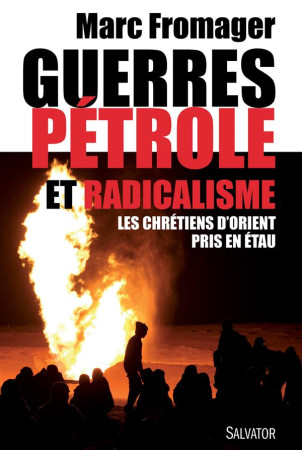 GUERRES PETROLE ET RADICALISME. LES CHRETIE NS D-ORIENT PRIS EN ETAU - MARC FROMAGER - Salvator