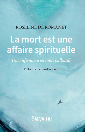 MORT EST UNE AFFAIRE SPIRITUELLE. UNE INFIRMIERE EN SOINS PALLIATIFS - ROSELINE DE ROMANET - Salvator