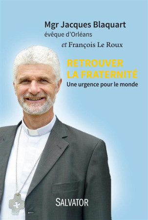 RETROUVER LA FRATERNITE / UNE URGENCE POUR LE MONDE - MGR JACQUES BLAQUART - Salvator