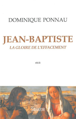 JEAN-BAPTISTE / LA GLOIRE DE L-EFFACEMENT RECIT - PONNAU DOMINIQUE - Salvator