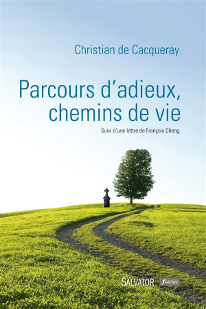 PARCOURS D-ADIEUX, CHEMINS DE VIE. SUIVI D- UNE LETTRE DE FRANCOIS CHENG - CHRISTIAN DE CACQUER - Salvator