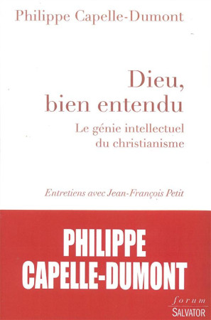 DIEU, BIEN ENTENDU. LE GENIE INTELLECTUEL DU CHRISTIANISME - PHILIPPE CAPELLE-DUM - Salvator