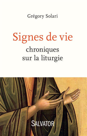 SIGNES DE VIE / CHRONIQUES SUR LA LITURGIE - GREGORY SOLARI - Salvator