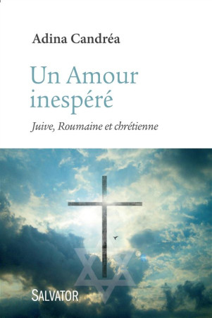 AMOUR INESPERE. JUIVE, ROUMAINE ET CHRETIENNE - ADINA CANDREA - Salvator